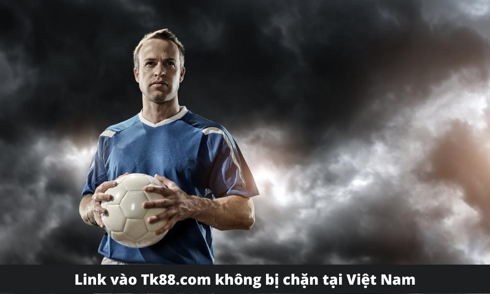 Link vào Tk88.com không bị chặn tại Việt Nam