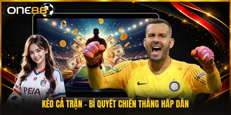 Kèo Cả Trận - Bí Quyết Chiến Thắng Hấp Dẫn